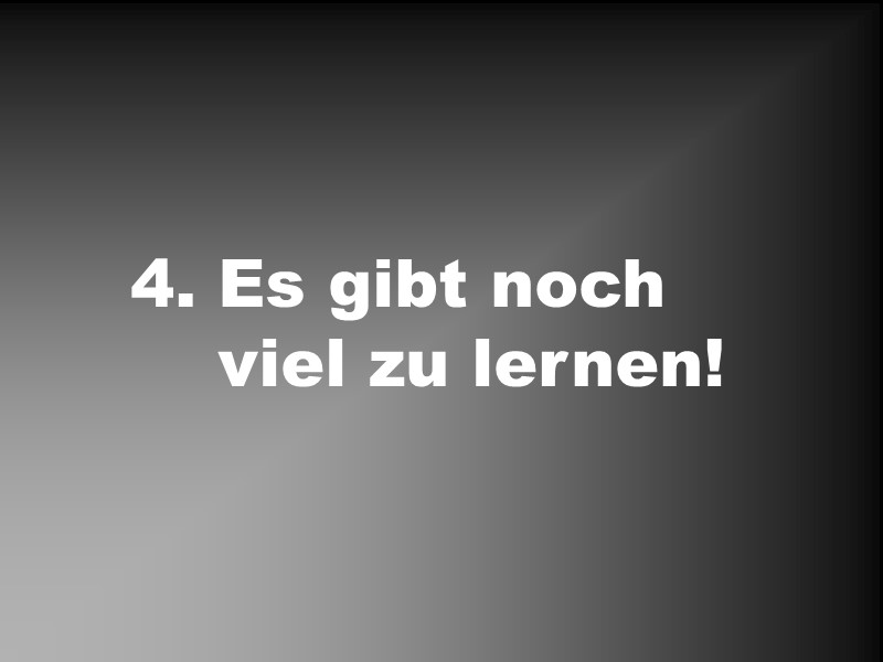 4. Es gibt noch viel zu lernen