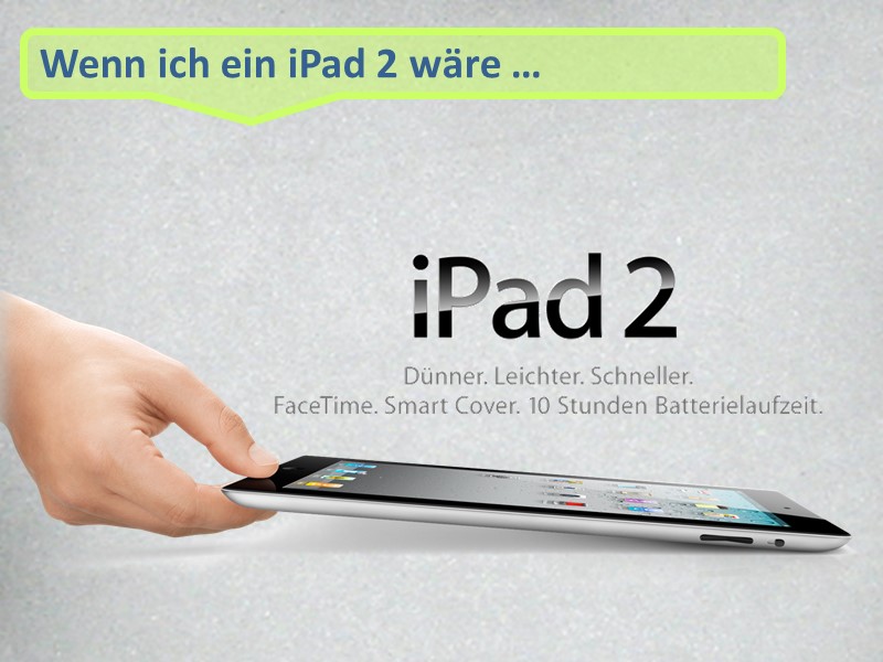 Wenn ich ein iPad 2 wäre...