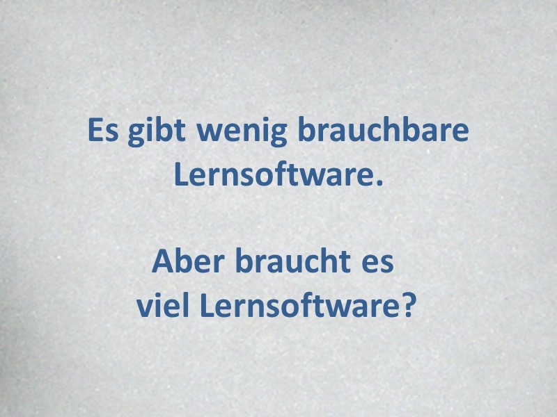 Es gibt wenig brauchbare Lernsoftware.