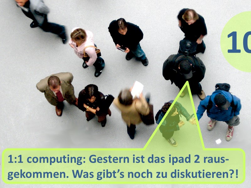 Mythos 10: 1:1 computing: Gestern ist das ipad 2 raus-gekommen. Was gibt’s noch zu diskutieren?!