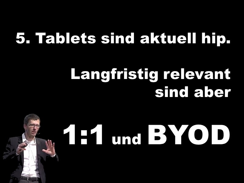 5. Tablets sind aktuell hip. Langfristig relevant sind aber 1:1 und BYOD