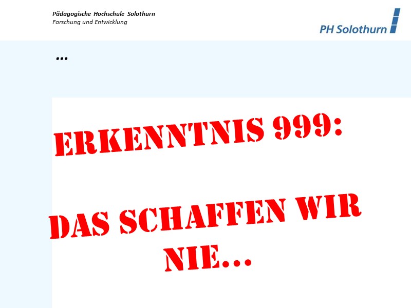 Erkenntnis 999: Das schaffen wir nie…