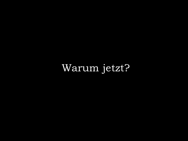 Warum jetzt?