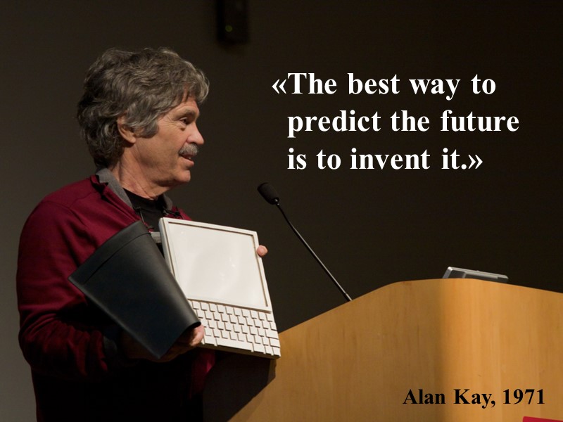 The best way to predict the future is to invent it