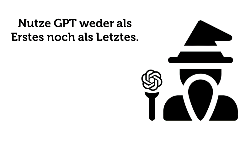 Nutze GPT weder als Erstes noch als Letztes.