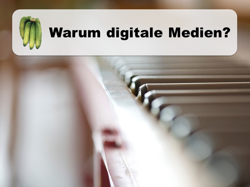 Warum digitale Medien?